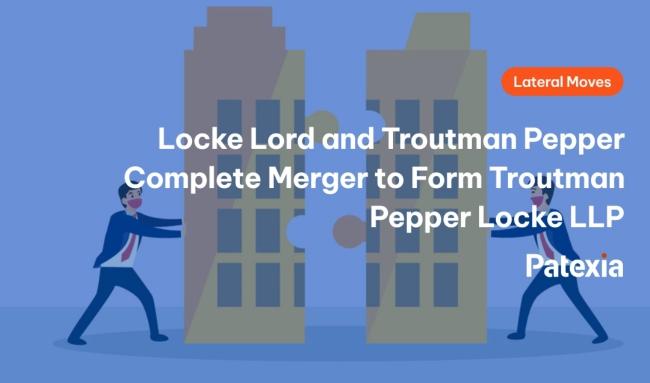 Locke Lord and Troutman Pepper Complete Merger to Form Troutman Pepper Locke LLP